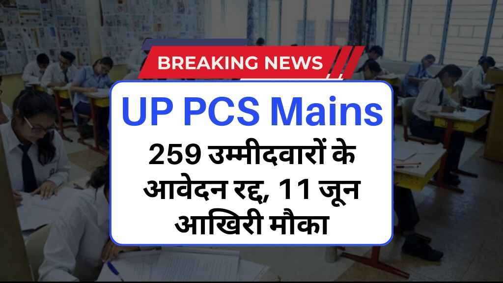 UP PCS Mains 2024: 259 उम्मीदवारों के आवेदन रद्द, 11 जून तक अपील का आखिरी मौका