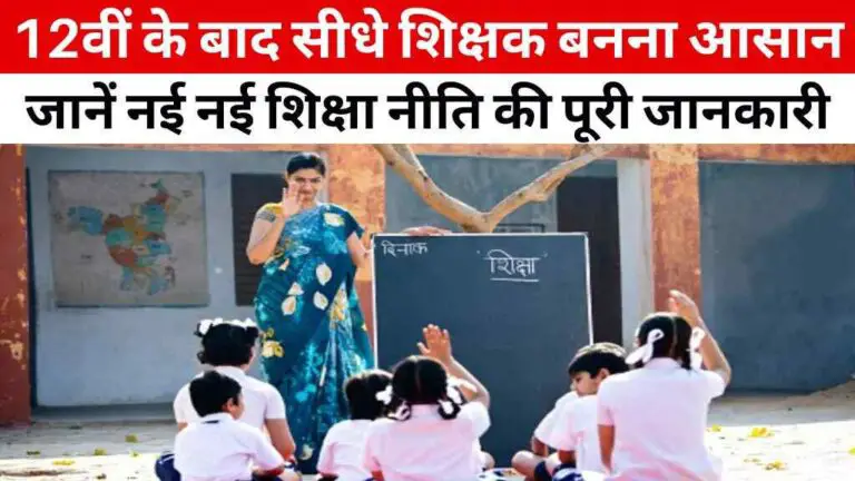अब 12वीं के बाद सीधे शिक्षक बनना आसान, जानें नई नई शिक्षा नीति की पूरी जानकारी